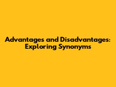 Advantages and Disadvantages: Exploring Synonyms