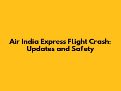 Air India Express Flight Crash: Updates and Safety