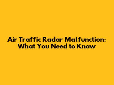 Air Traffic Radar Malfunction: What You Need to Know