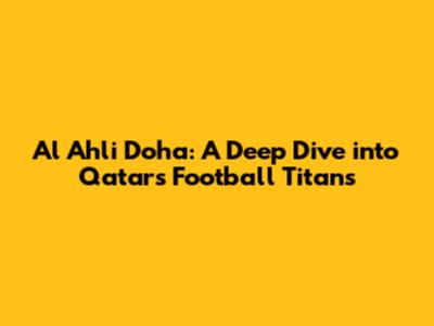 Al Ahli Doha: A Deep Dive into Qatar's Football Titans