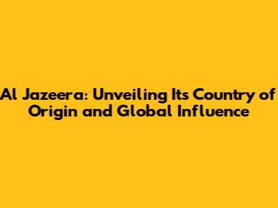 Al Jazeera: Unveiling Its Country of Origin and Global Influence