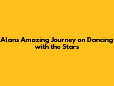 Alan's Amazing Journey on Dancing with the Stars