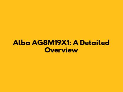 Alba AG8M19X1: A Detailed Overview