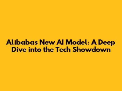 Alibaba's New AI Model: A Deep Dive into the Tech Showdown