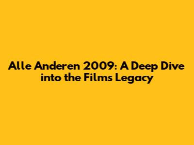 Alle Anderen 2009: A Deep Dive into the Film's Legacy
