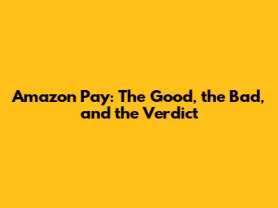 Amazon Pay: The Good, the Bad, and the Verdict