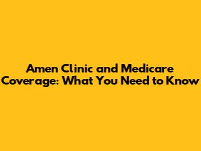Amen Clinic and Medicare Coverage: What You Need to Know