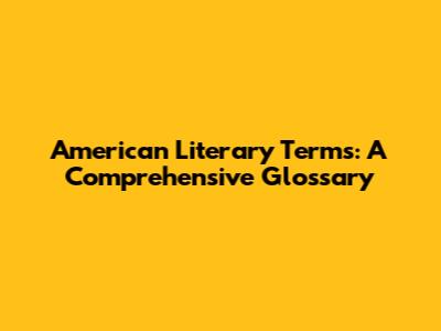 American Literary Terms: A Comprehensive Glossary