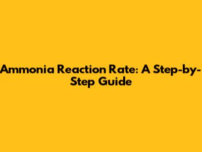 Ammonia Reaction Rate: A Step-by-Step Guide