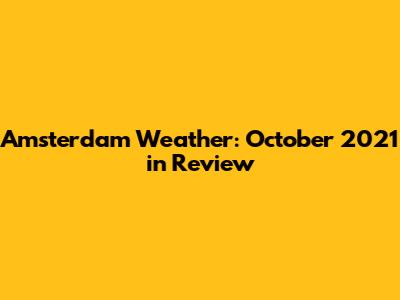 Amsterdam Weather: October 2021 in Review