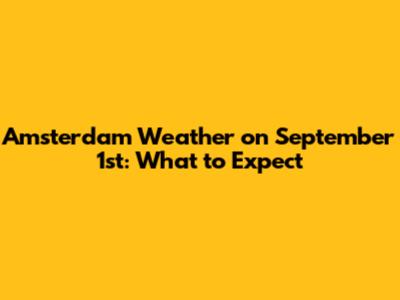 Amsterdam Weather on September 1st: What to Expect