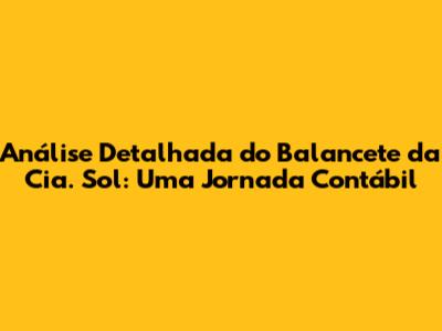 Análise Detalhada do Balancete da Cia. Sol: Uma Jornada Contábil