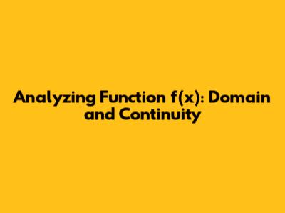 Analyzing Function f(x): Domain and Continuity
