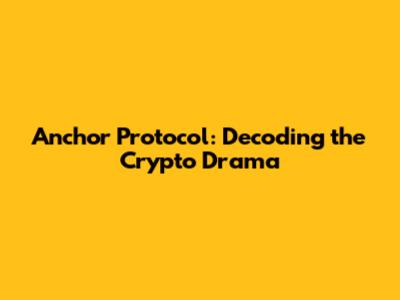 Anchor Protocol: Decoding the Crypto Drama