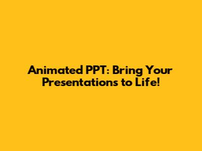 Animated PPT: Bring Your Presentations to Life!