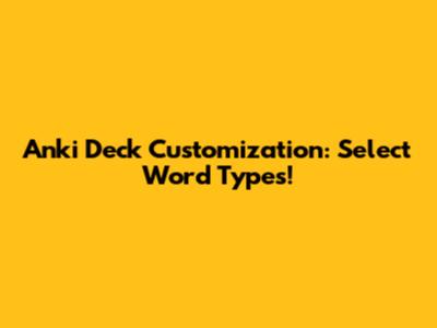 Anki Deck Customization: Select Word Types!