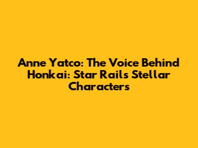 Anne Yatco: The Voice Behind Honkai: Star Rail's Stellar Characters