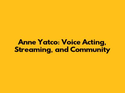 Anne Yatco: Voice Acting, Streaming, and Community