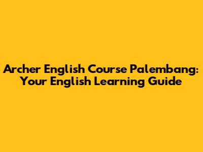 Archer English Course Palembang: Your English Learning Guide