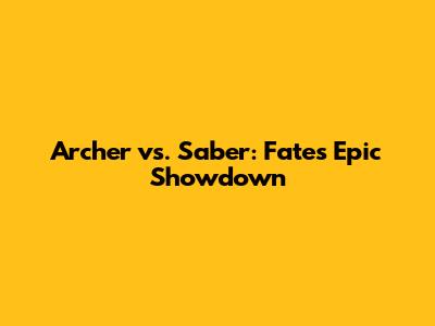 Archer vs. Saber: Fate's Epic Showdown