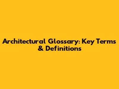 Architectural Glossary: Key Terms & Definitions