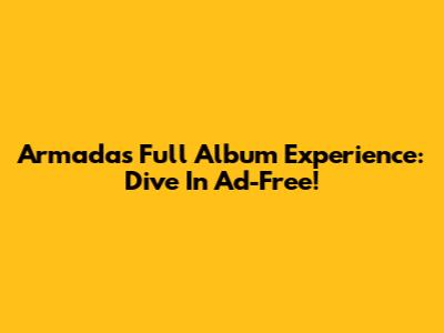 Armada's Full Album Experience: Dive In Ad-Free!