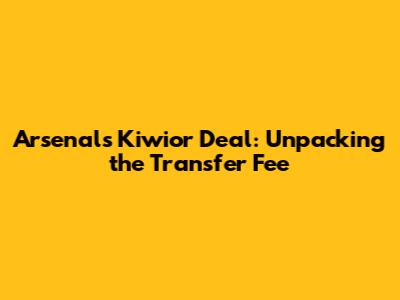 Arsenal's Kiwior Deal: Unpacking the Transfer Fee