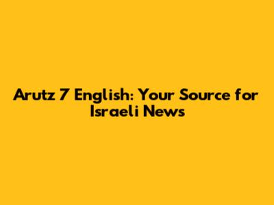 Arutz 7 English: Your Source for Israeli News