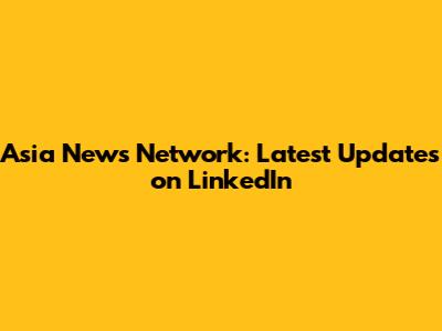 Asia News Network: Latest Updates on LinkedIn