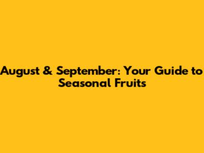 August & September: Your Guide to Seasonal Fruits