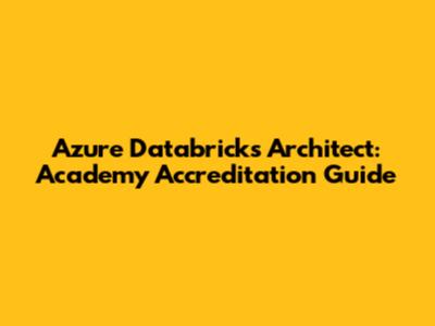 Azure Databricks Architect: Academy Accreditation Guide