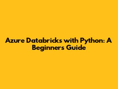 Azure Databricks with Python: A Beginner's Guide