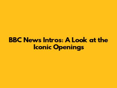 BBC News Intros: A Look at the Iconic Openings
