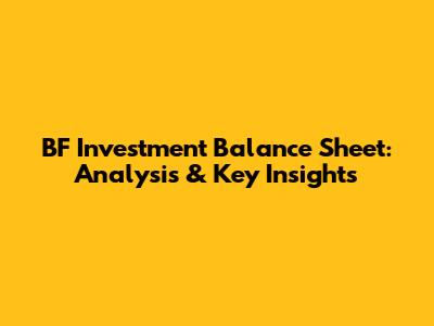 BF Investment Balance Sheet: Analysis & Key Insights