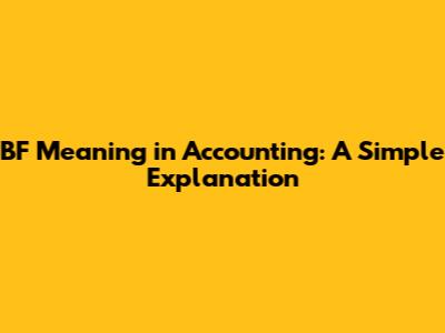 BF Meaning in Accounting: A Simple Explanation
