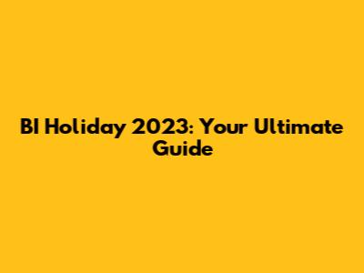 BI Holiday 2023: Your Ultimate Guide