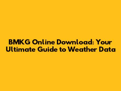 BMKG Online Download: Your Ultimate Guide to Weather Data