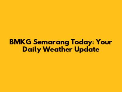 BMKG Semarang Today: Your Daily Weather Update