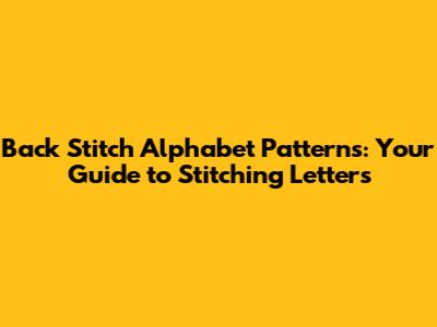 Back Stitch Alphabet Patterns: Your Guide to Stitching Letters