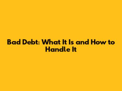 Bad Debt: What It Is and How to Handle It