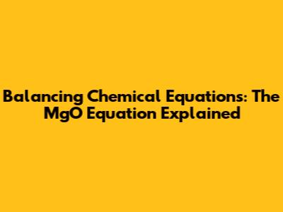 Balancing Chemical Equations: The MgO Equation Explained