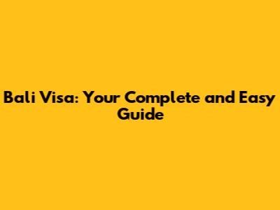 Bali Visa: Your Complete and Easy Guide