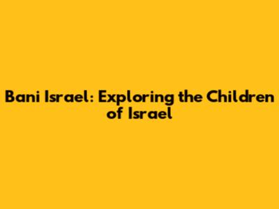 Bani Israel: Exploring the Children of Israel