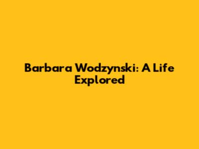 Barbara Wodzynski: A Life Explored