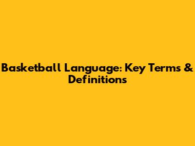 Basketball Language: Key Terms & Definitions