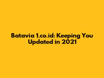 Batavia 1.co.id: Keeping You Updated in 2021