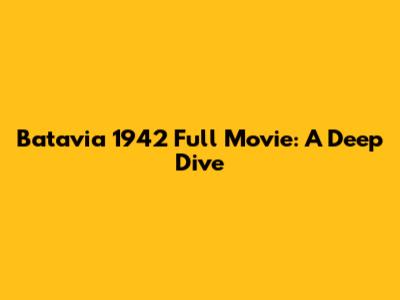 Batavia 1942 Full Movie: A Deep Dive