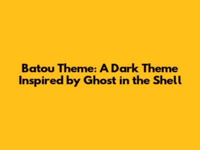 Batou Theme: A Dark Theme Inspired by Ghost in the Shell