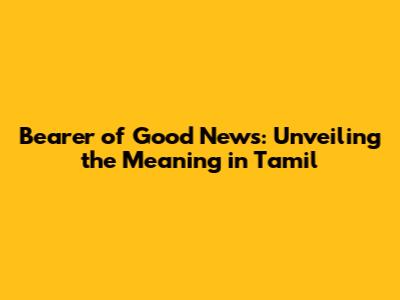 Bearer of Good News: Unveiling the Meaning in Tamil