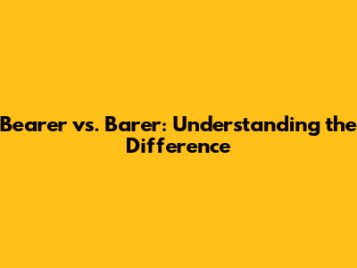 Bearer vs. Barer: Understanding the Difference
